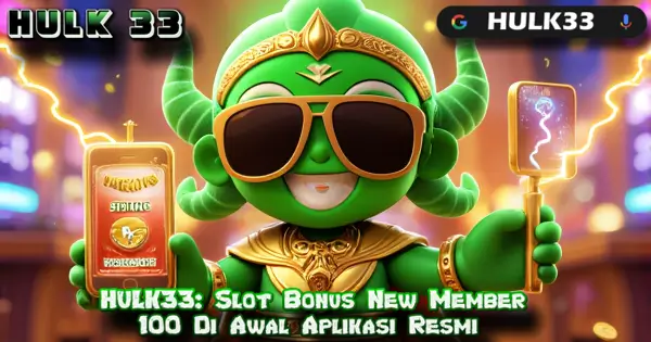 HULK33: Slot Bonus New Member 100 Di Awal Aplikasi Resmi